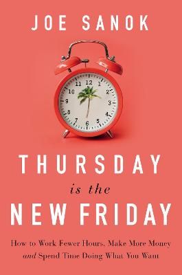 Picture of Thursday is the New Friday: How to Work Fewer Hours, Make More Money, and Spend Time Doing What You Want