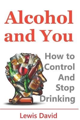 Picture of Alcohol and You - 21 Ways to Control and Stop Drinking: How to Give Up Your Addiction and Quit Alcohol