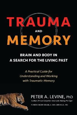 Picture of Trauma and Memory: Brain and Body in a Search for the Living Past: A Practical Guide for Understanding and Working with Traumatic Memory