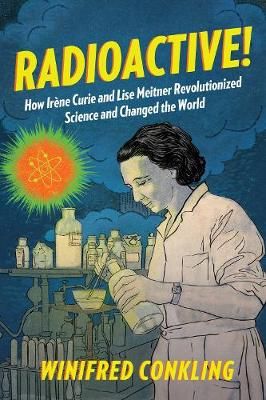 Picture of Radioactive!: How Irene Curie and Lise Meitner Revolutionized Science and Changed the World