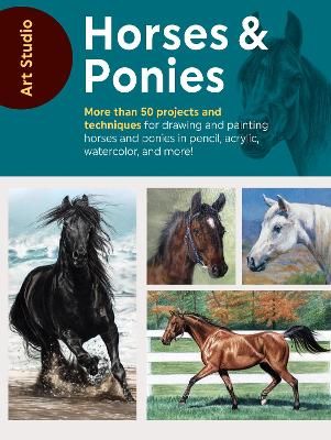 Picture of Art Studio: Horses & Ponies: More than 50 projects and techniques for drawing and painting horses and ponies in pencil, acrylic, watercolor, and more!