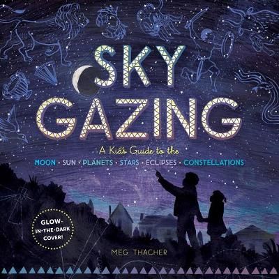 Picture of Sky Gazing: A Kid's Guide to the Moon, Sun, Planets, Stars, Eclipses and Constellations