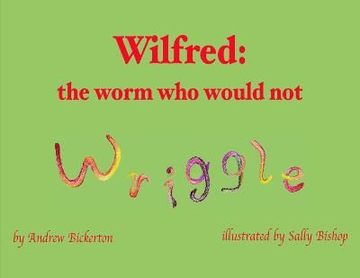 Picture of Wilfred: the worm who would not wriggle