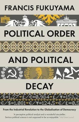 Picture of Political Order and Political Decay: From the Industrial Revolution to the Globalisation of Democracy
