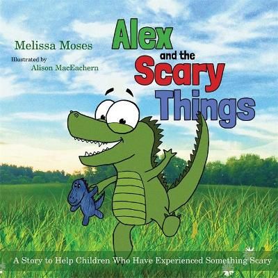 Picture of Alex and the Scary Things: A Story to Help Children Who Have Experienced Something Scary