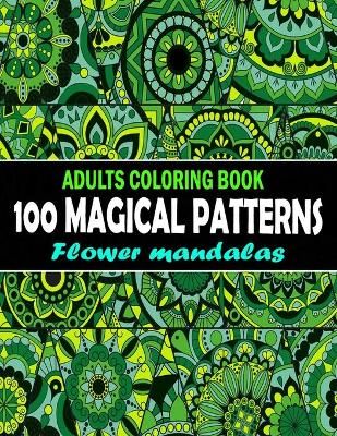 Picture of 100 Magical Patterns Adult Coloring Book Flower mandalas: 100 Magical Mandalas flowers- An Adult Coloring Book with Fun, Easy, and Relaxing Mandalas book, help to you for Meditations & scratch