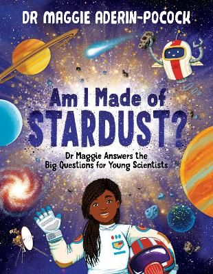 Picture of Am I Made of Stardust?: Dr Maggie Answers the Big Questions for Young Scientists