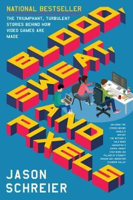 Picture of Blood, Sweat, and Pixels: The Triumphant, Turbulent Stories Behind How Video Games Are Made