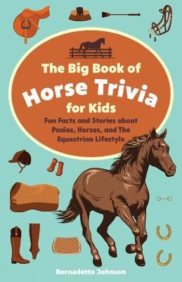 Picture of The Big Book Of Horse Trivia For Kids: Fun Facts and Stories about Ponies, Horses, and the Equestrian Lifestyle