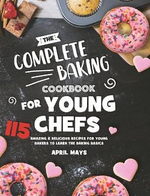 Picture of The Complete Baking Cookbook for Young Chefs: 115 Amazing & Delicious Recipes for Young Bakers to Learn the Baking Basics