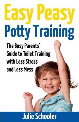Picture of Easy Peasy Potty Training: The Busy Parents' Guide to Toilet Training with Less Stress and Less Mess