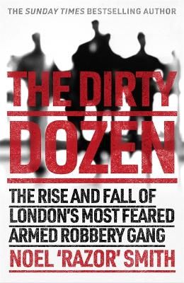 Picture of The Dirty Dozen: The real story of the rise and fall of London's most feared armed robbery gang