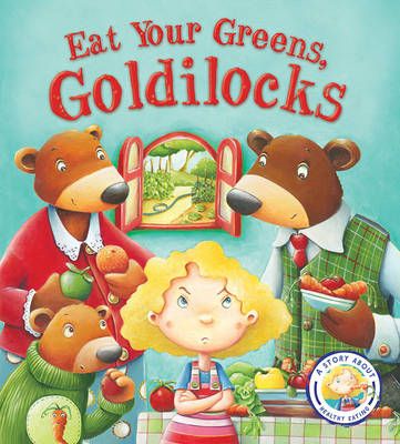 Picture of Fairy Tales Gone Wrong: Eat Your Greens, Goldilocks: A Story About Eating Healthily