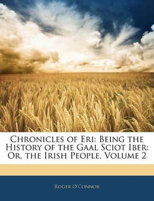 Picture of Chronicles of Eri: Being the History of the Gaal Sciot Iber: Or, the Irish People, Volume 2
