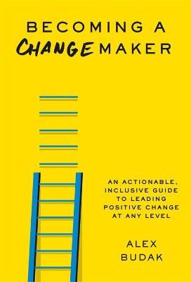 Picture of Becoming a Changemaker: An Actionable, Inclusive Guide to Leading Positive Change at Any Level