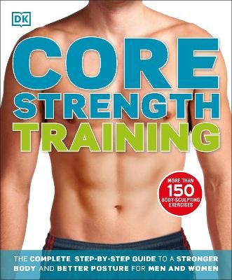 Picture of Core Strength Training: The Complete Step-by-Step Guide to a Stronger Body and Better Posture for Men and Women