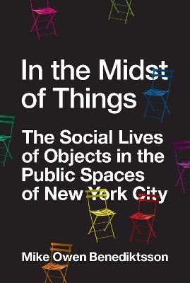 Picture of In the Midst of Things: The Social Lives of Objects in the Public Spaces of New York City