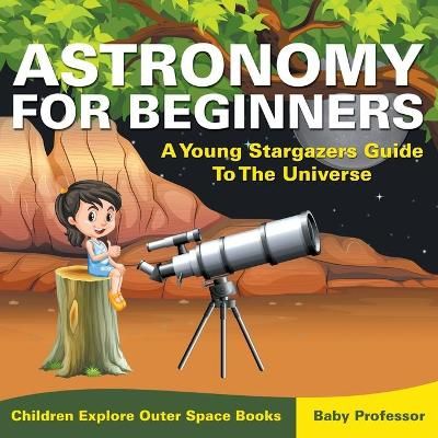 Picture of Astronomy For Beginners: A Young Stargazers Guide To The Universe - Children Explore Outer Space Books