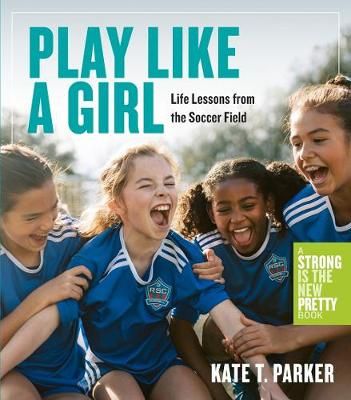 Picture of Play Like a Girl: Life Lessons from the Soccer Field