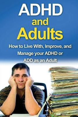 Picture of ADHD and Adults: How to live with, improve, and manage your ADHD or ADD as an adult