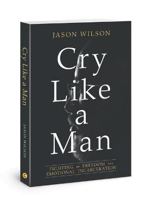 Picture of Cry Like a Man: Fighting for Freedom from Emotional Incarceration