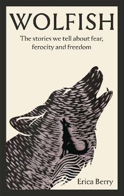 Picture of Wolfish: The stories we tell about fear, ferocity and freedom