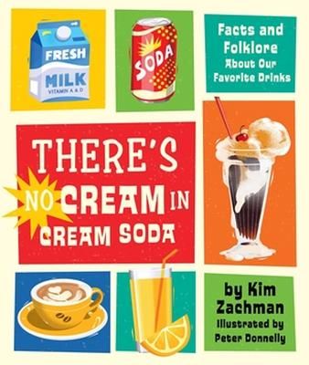 Picture of There's No Cream in Cream Soda: Facts and Folklore About Our Favorite Drinks