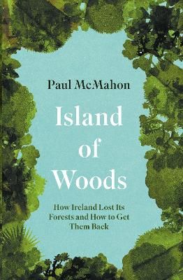 Picture of Island of Woods: How Ireland Lost its Forests and How to Get them Back