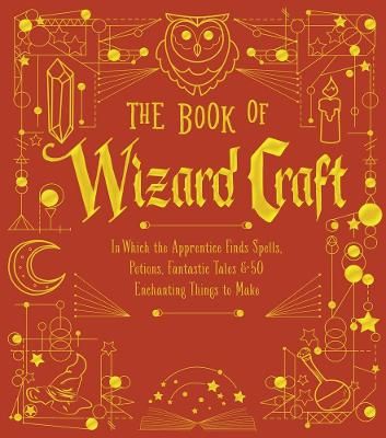 Picture of The Book of Wizard Craft: In Which the Apprentice Finds Spells, Potions, Fantastic Tales & 50 Enchanting Things to Make