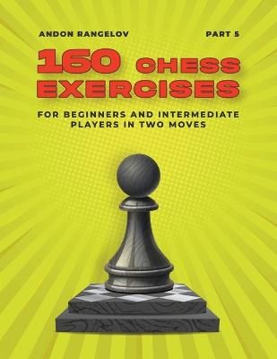 Picture of 160 Chess Exercises for Beginners and Intermediate Players in Two Moves, Part 5