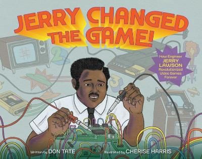 Picture of Jerry Changed the Game!: How Engineer Jerry Lawson Revolutionized Video Games Forever