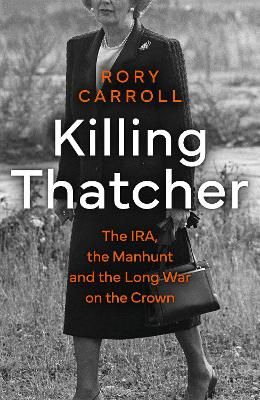 Picture of Killing Thatcher: The IRA, the Manhunt and the Long War on the Crown