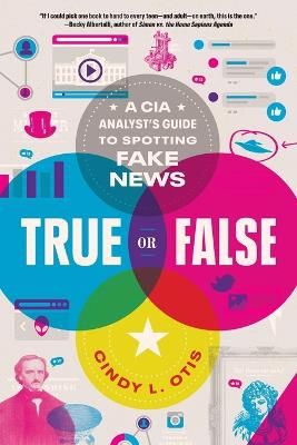 Picture of True or False: A CIA Analyst's Guide to Spotting Fake News