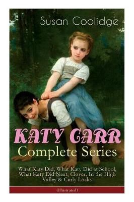 Picture of KATY CARR Complete Series: What Katy Did, What Katy Did at School, What Katy Did Next, Clover, In the High Valley & Curly Locks (Illustrated): Children's Classics Collection