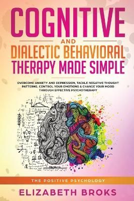 Picture of Cognitive and Dialectical Behavioral Therapy: Overcome Anxiety and Depression, Tackle Negative Thought Patterns, Control Your Emotions, and Change Your Mood Through Effective Psychotherapy