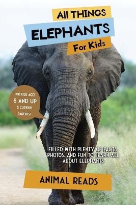 Picture of All Things Elephants For Kids: Filled With Plenty of Facts, Photos, and Fun to Learn all About Elephants