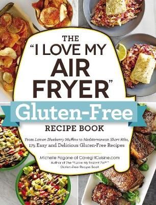 Picture of The "I Love My Air Fryer" Gluten-Free Recipe Book: From Lemon Blueberry Muffins to Mediterranean Short Ribs, 175 Easy and Delicious Gluten-Free Recipes