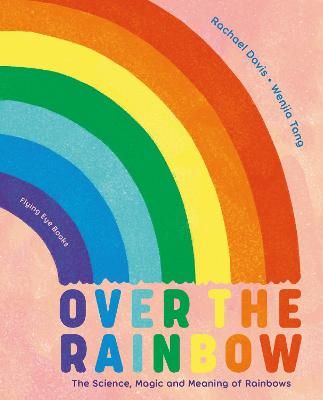Picture of Over the Rainbow: The Science, Magic and Meaning of Rainbows