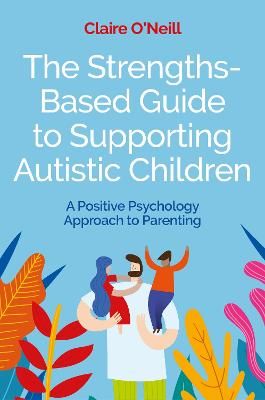 Picture of The Strengths-Based Guide to Supporting Autistic Children: A Positive Psychology Approach to Parenting