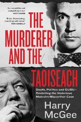 Picture of The Murderer and the Taoiseach: Death, Politics and GUBU - Revisiting the Notorious Malcolm Macarthur Case