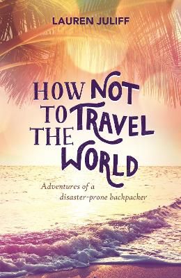Picture of How Not to Travel the World: Adventures of a Disaster-Prone Backpacker