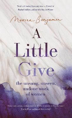Picture of A Little Give: the unsung, unseen, undone work of women