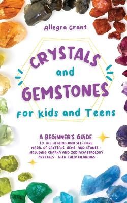 Picture of Crystals and Gemstones for Kids and Teens: A Beginner's Guide to the Healing and Self-Care Magic of Crystals, Gems and Stones--Including Chakra and Zodiac / Astrology Crystals--With Their Meanings