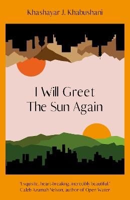 Picture of I Will Greet the Sun Again: 'Exquisite, heart-breaking, incredibly beautiful' Caleb Azumah Nelson