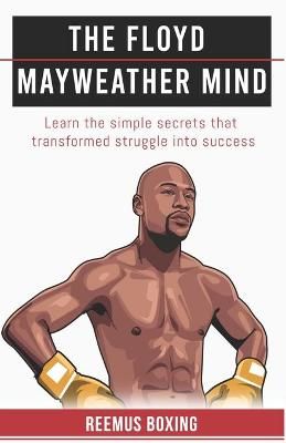 Picture of The Floyd Mayweather Mind: Learn the simple secrets that transformed struggle into success