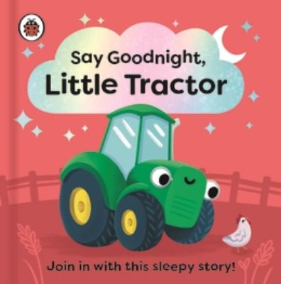 Picture of Say Goodnight, Little Tractor: Join in with this sleepy story for toddlers