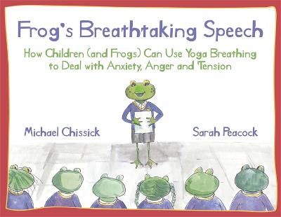 Picture of Frog's Breathtaking Speech: How children (and frogs) can use yoga breathing to deal with anxiety, anger and tension