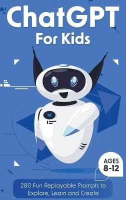 Picture of ChatGPT for Kids: 280 Fun Replayable Prompts to Explore, Learn and Create (Ages 8 -12)