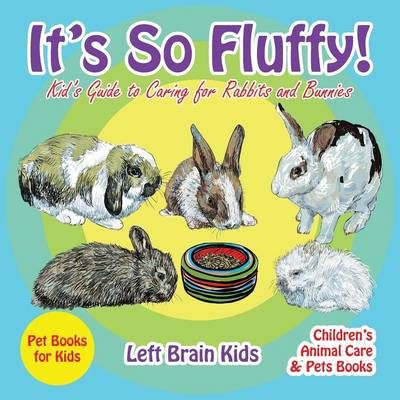 Picture of It's so Fluffy! Kid's Guide to Caring for Rabbits and Bunnies - Pet Books for Kids - Children's Animal Care & Pets Books