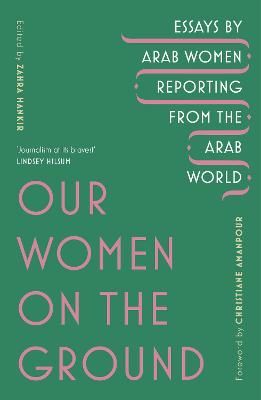 Picture of Our Women on the Ground: Arab Women Reporting from the Arab World